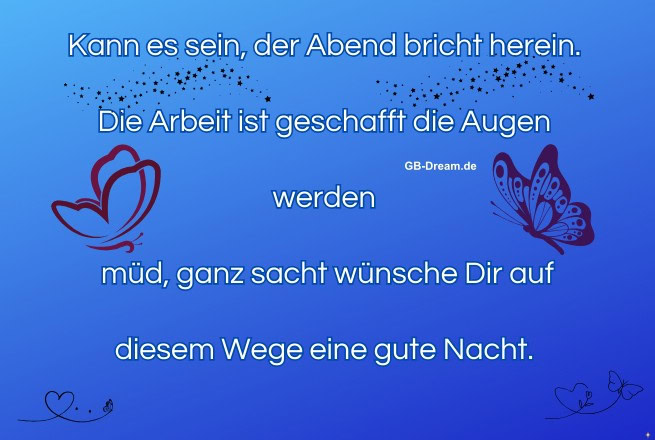 Kann es sein, der Abend bricht herein. Die Arbeit ist geschafft die Augen werden<br />
 müd, ganz sacht wünsche Dir auf diesem Wege eine gute Nacht.