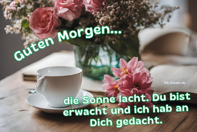 Guten Morgen, die Sonne lacht. Du bist erwacht und ich hab an Dich gedacht.