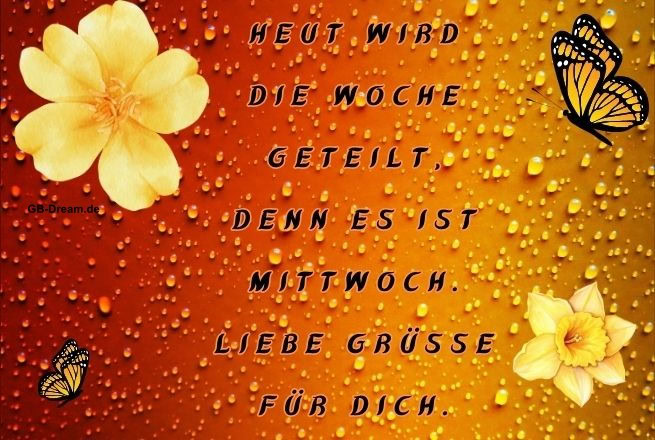 Heut wird die Woche geteilt, denn es ist Mittwoch. Liebe Grüsse für dich.
