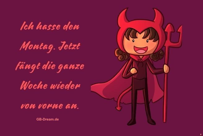 Ich hasse den Montag. Jetzt fängt die ganze Woche wieder von vorne an.