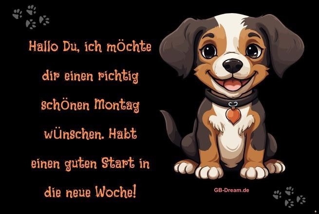 Hallo Du, ich möchte dir einen richtig schönen Montag wünschen. Habt einen guten Start in die neue Woche!