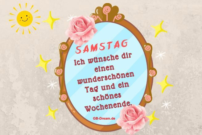 Samstag. Ich wünsche dir einen wunderschönen Tag und ein schönes <br />
Wochenende.