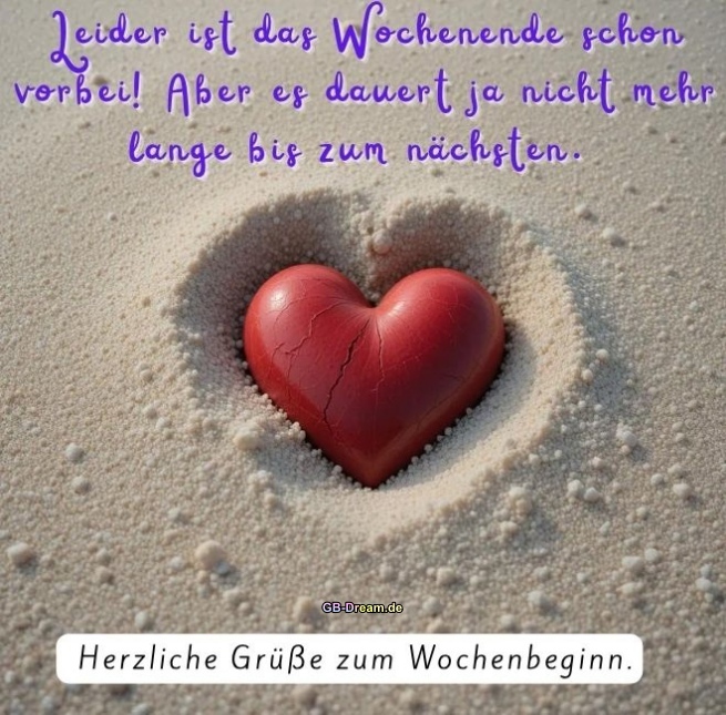 Leider ist das Wochenende schon vorbei! Aber es dauert ja nicht mehr lange bis<br />
 zum nächsten. Herzliche Grüße zum Wochenbeginn.
