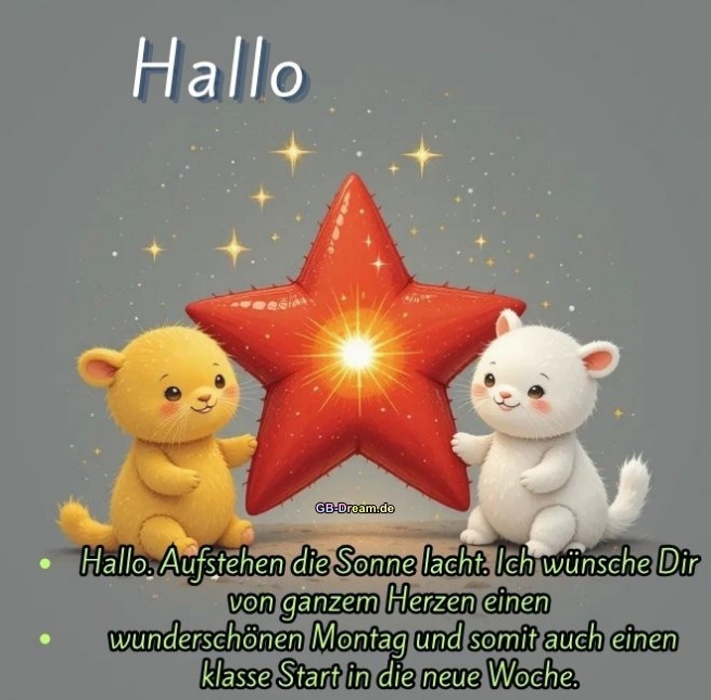 Hallo. Aufstehen die Sonne lacht. Ich wünsche Dir von ganzem Herzen einen<br />
 wunderschönen Montag und somit auch einen klasse Start in die neue Woche.