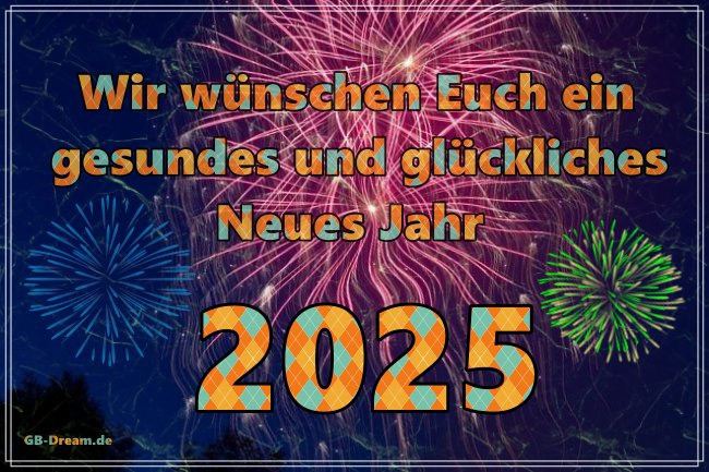 Wir wünschen Euch ein gesundes Glückliches 2025 !