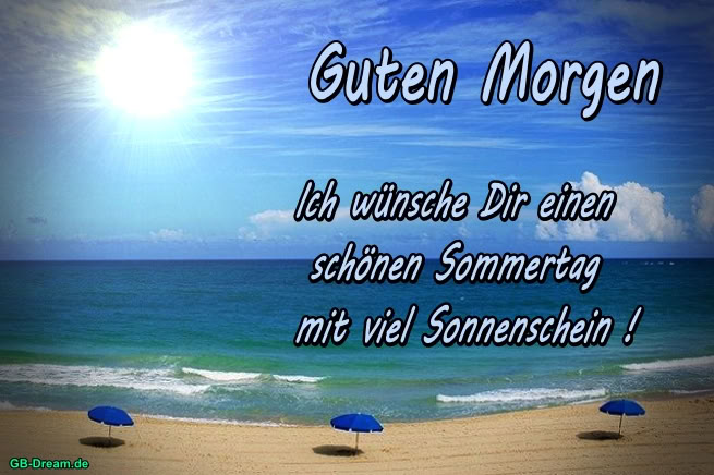 Guten Morgen, ich wünsche Dir einen schönen Sommertag mit viel Sonnenschein!